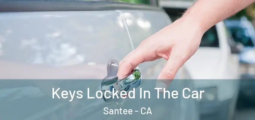  Keys Locked In The Car Santee - CA